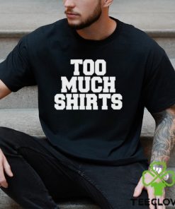 Too Much Shirts