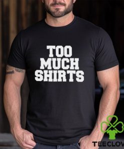 Too Much Shirts