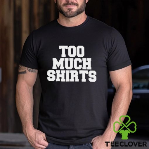 Too Much Shirts