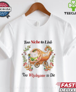 Too Niche To Live Too Wholesome To Die T Shirt
