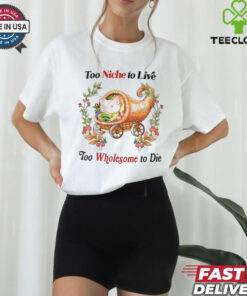 Too Niche To Live Too Wholesome To Die T Shirt