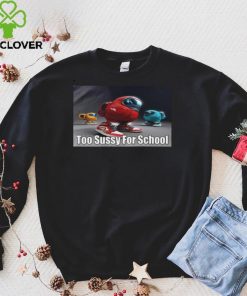 Too Sussy For School Classic T hoodie, sweater, longsleeve, shirt v-neck, t-shirt