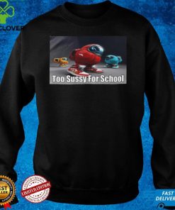Too Sussy For School Classic T hoodie, sweater, longsleeve, shirt v-neck, t-shirt
