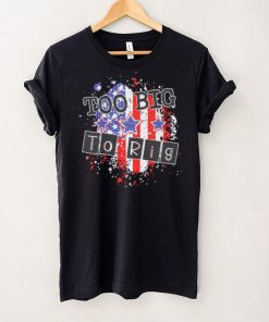 Too big to rig political quotes shirt