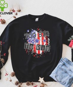 Too big to rig political quotes shirt