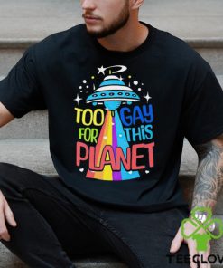 Too gay for this planet UFO LGBT shirt