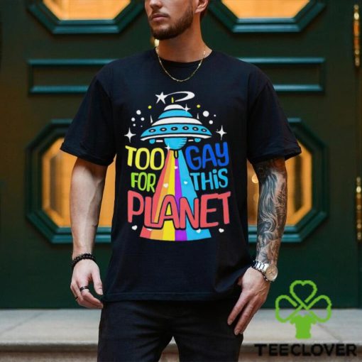 Too gay for this planet UFO LGBT hoodie, sweater, longsleeve, shirt v-neck, t-shirt