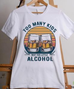 Too many kids and way too little alcohol fathers day 2024 shirt