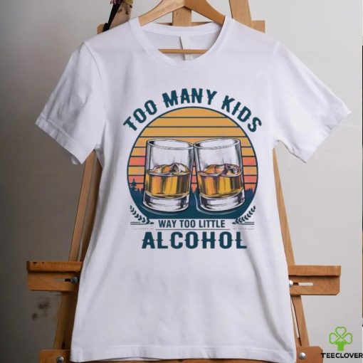 Too many kids and way too little alcohol fathers day 2024 hoodie, sweater, longsleeve, shirt v-neck, t-shirt