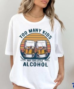 Too many kids and way too little alcohol fathers day 2024 hoodie, sweater, longsleeve, shirt v-neck, t-shirt