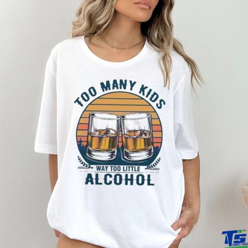 Too many kids and way too little alcohol fathers day 2024 hoodie, sweater, longsleeve, shirt v-neck, t-shirt