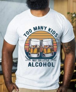 Too many kids and way too little alcohol fathers day 2024 hoodie, sweater, longsleeve, shirt v-neck, t-shirt