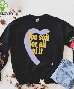 Too soft for all of it half heart shirt