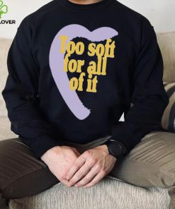 Too soft for all of it half heart hoodie, sweater, longsleeve, shirt v-neck, t-shirt