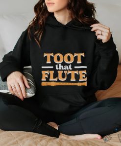 Toot That Flute Band Flutes Instrument Orchestra Music Flute hoodie, sweater, longsleeve, shirt v-neck, t-shirt