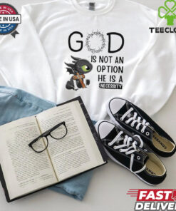 Toothless Dragon GOD is not an option he is a necessity shirt