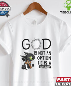 Toothless Dragon GOD is not an option he is a necessity shirt 3 Toothless Dragon GOD is not an option he is a necessity shirt