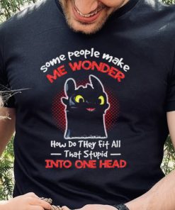 Toothless some people make me wonder how do they fit all that stupid into one head cartoon shirt 6 Toothless some people make me wonder how do they fit all that stupid into one head cartoon shirt