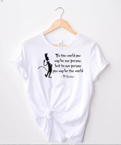 Top Dr Seuss cat to the world you may be one person but to one person you may be the world shirt