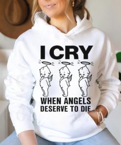 Top I Cry When Angels Deserve To Die Shirt