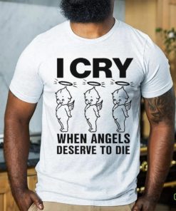Top I Cry When Angels Deserve To Die Shirt