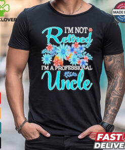 Top I’m Not Retired I’m A Professional Uncle Mothe T Shirt