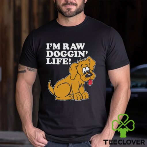 Top I’m Raw Doggin’ Life Shirt