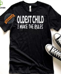 Top Oldest child I make the rules shirt