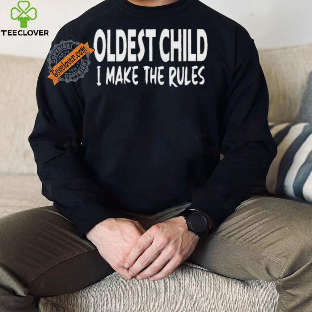 Top Oldest child I make the rules shirt Top Oldest child I make the rules shirt
