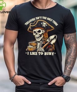 Top Pirate skeleton treasure isn’t the only thing I like to bury shirt