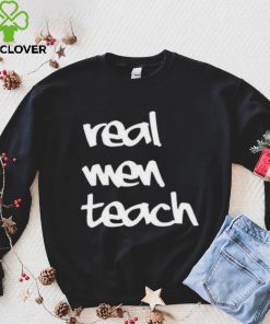 Top Real men teach 2024 hoodie, sweater, longsleeve, shirt v-neck, t-shirt