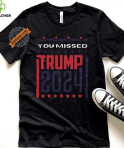 Top Retro you missed Trump 2024 shirt