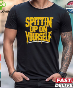 Top Spittin’ Up On Yourself T Shirt