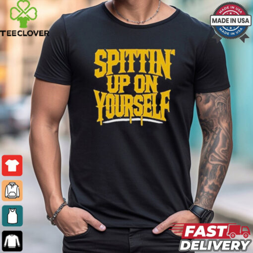 Top Spittin’ Up On Yourself T Shirt