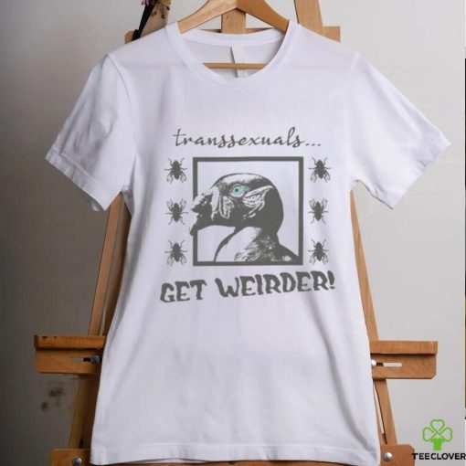 Top Transsexuals Get Weirder hoodie, sweater, longsleeve, shirt v-neck, t-shirt