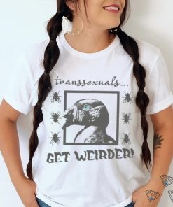 Top Transsexuals Get Weirder hoodie, sweater, longsleeve, shirt v-neck, t-shirt