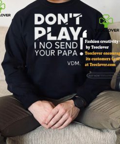 Top Verydarkman wearing don’t play I no send your papa shirt