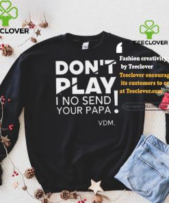 Top Verydarkman wearing don’t play I no send your papa shirt