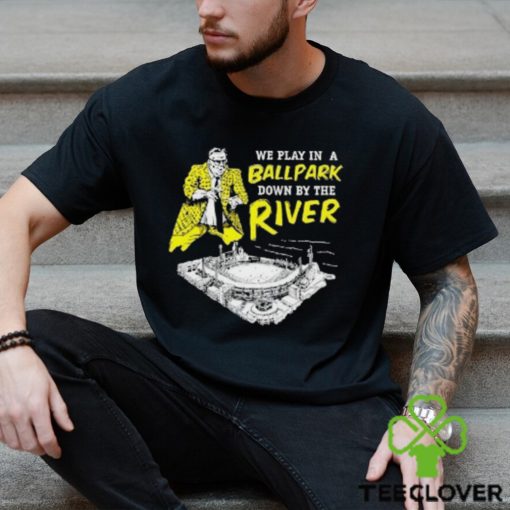 Top We Play In A Ballpark Down By The River Pittsburgh Stadium T Shirt