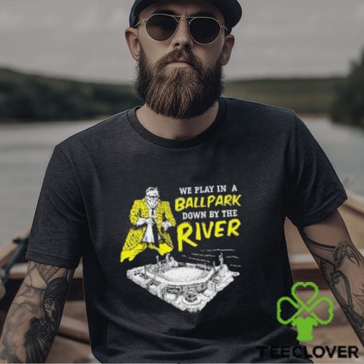 Top We Play In A Ballpark Down By The River Pittsburgh Stadium T Shirt