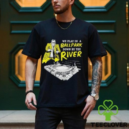 Top We Play In A Ballpark Down By The River Pittsburgh Stadium T Shirt