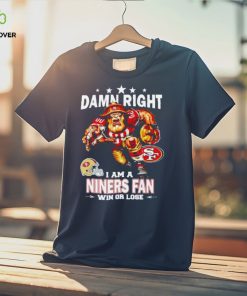 Top damn right I am a San Francisco 49ers Mascot fan win or lose shirt