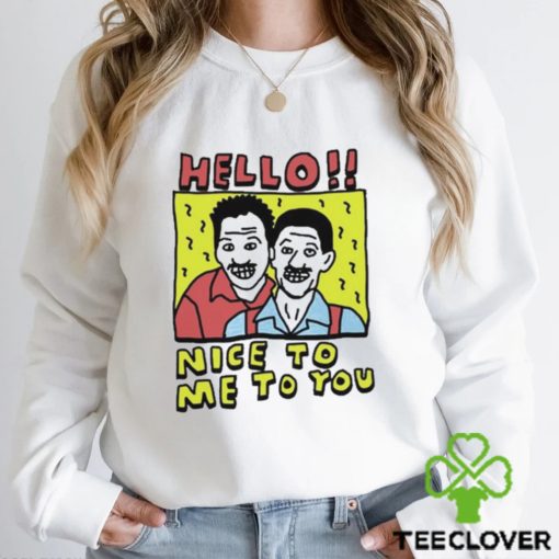 Top hello Nice To Me To You Shirt