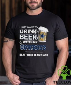 Top i just want to drink beer & watch my Dallas Cowboys beat your team ass shirt 1 Top i just want to drink beer & watch my Dallas Cowboys beat your team ass shirt