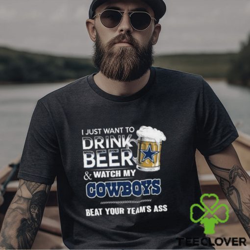 Top i just want to drink beer & watch my Dallas Cowboys beat your team ass shirt