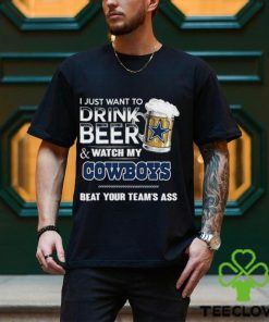 Top i just want to drink beer & watch my Dallas Cowboys beat your team ass shirt 3 Top i just want to drink beer & watch my Dallas Cowboys beat your team ass shirt