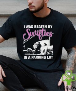 Top i was beaten by swifties in a parking lot shirt