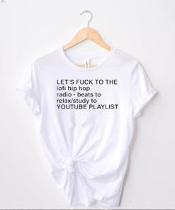 Top let’s fuck to the lofi hip hop playlist shirt