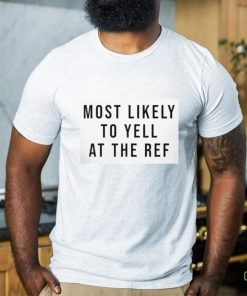 Top most likely to yell at the ref shirt