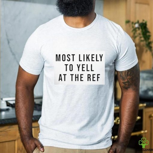 Top most likely to yell at the ref shirt